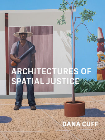 Architectures of Spatial Justice by Dana Cuff