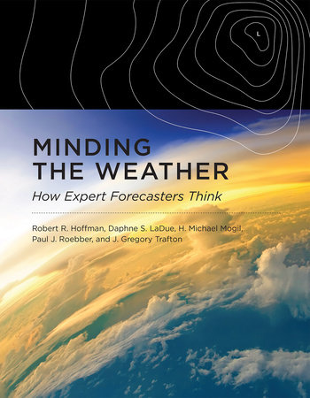 Minding the Weather by Robert R. Hoffman, Daphne S. Ladue, H. Michael Mogil, Paul J. Roebber and J. Gregory Trafton