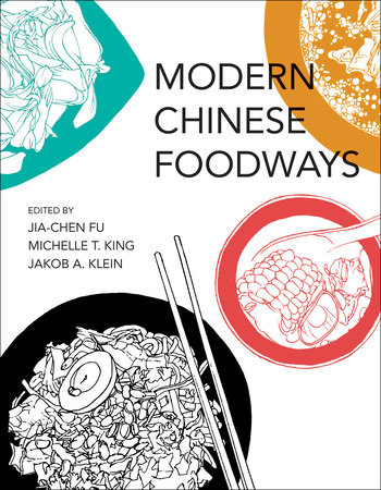 Modern Chinese Foodways by edited by Jia-Chen Fu, Michelle T. King, and Jakob A. Klein