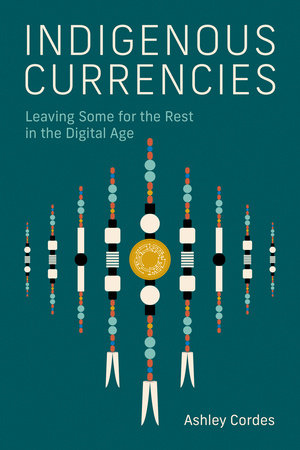 Indigenous Currencies by Ashley Cordes