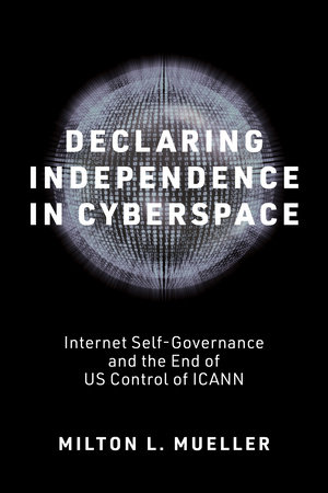 Declaring Independence in Cyberspace by Milton L. Mueller