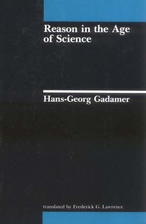 Reason in the Age of Science by Hans-Georg Gadamer; translated by Frederick G. Lawrence