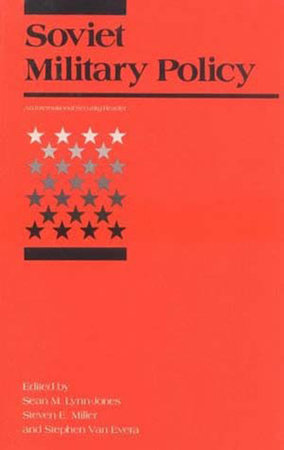 Soviet Military Policy by edited by Sean M. Lynn-Jones, Steven E. Miller, and Stephen Van Evera