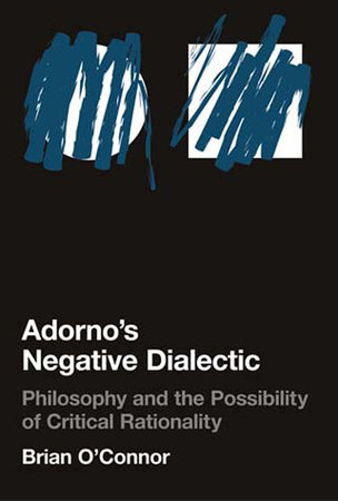 Adorno's Negative Dialectic by Brian O'Connor