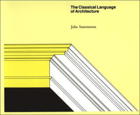 The Classical Language of Architecture by John Summeron