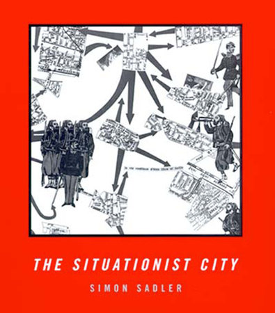 The Situationist City by Simon Sadler