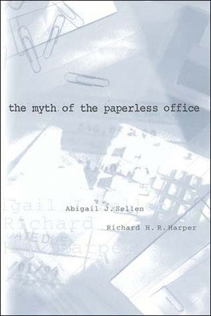 The Myth of the Paperless Office by Abigail J. Sellen and Richard H. R. Harper