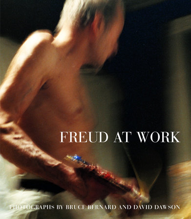 Freud at Work by Bruce Bernard and David Dawson