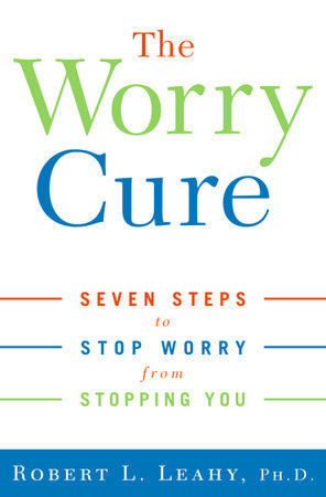 The Worry Cure by Robert L. Leahy, Ph.D.