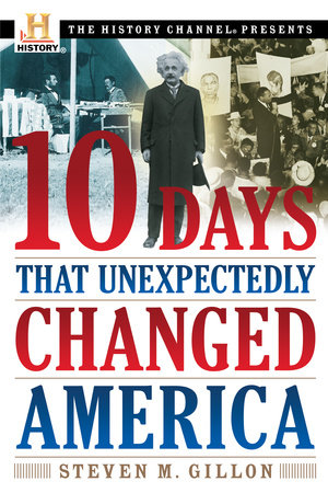 10 Days That Unexpectedly Changed America by Steven M. Gillon