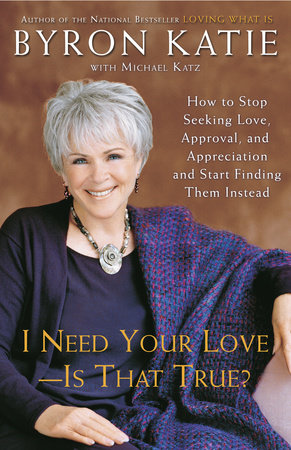 I Need Your Love - Is That True? by Byron Katie and Michael Katz