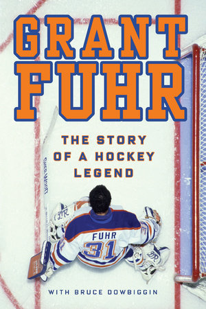 Grant Fuhr by Grant Fuhr and Bruce Dowbiggin