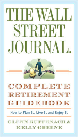 The Wall Street Journal. Complete Retirement Guidebook by Glenn Ruffenach and Kelly Greene