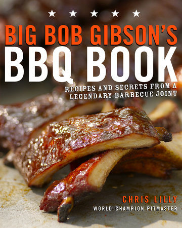 Big Bob Gibson's BBQ Book by Chris Lilly