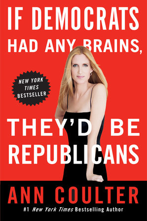 If Democrats Had Any Brains, They'd Be Republicans by Ann Coulter