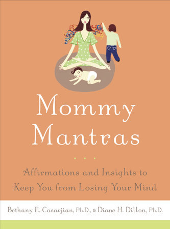 Mommy Mantras by Bethany E. Casarjian, Ph.D. and Diane H. Dillon, Ph.D.