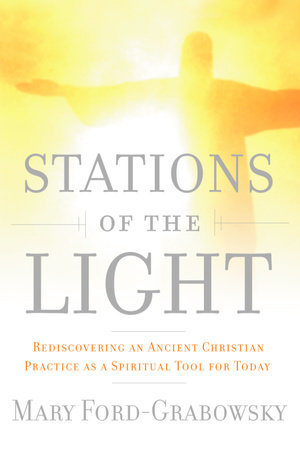 Stations of the Light by Mary Ford-Grabowsky