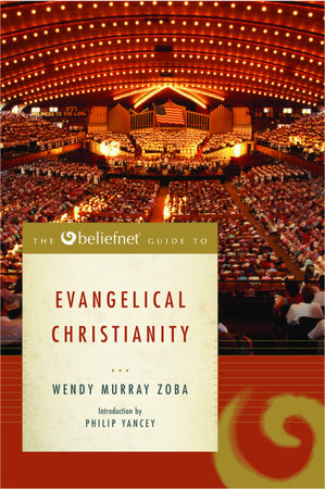 The Beliefnet Guide to Evangelical Christianity by Wendy Murray Zoba