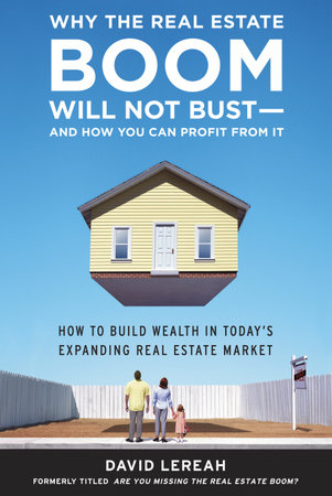 Why the Real Estate Boom Will Not Bust - And How You Can Profit from It by David Lereah