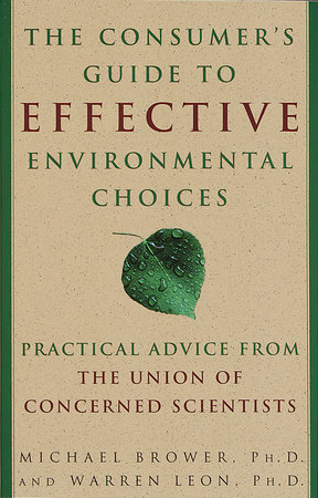 The Consumer's Guide to Effective Environmental Choices by Michael Brower and Warren Leon