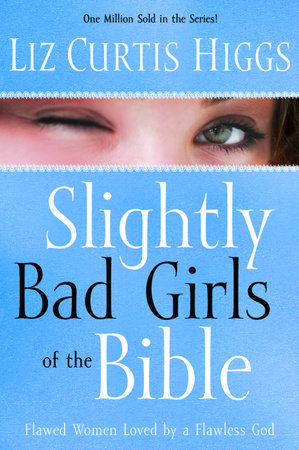 Slightly Bad Girls of the Bible by Liz Curtis Higgs