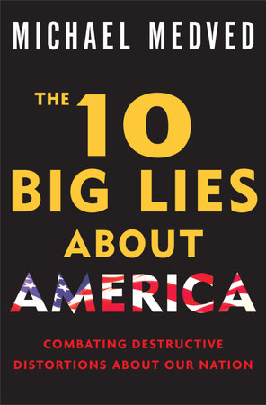 The 10 Big Lies About America by Michael Medved: 9780307394071 |  PenguinRandomHouse.com: Books