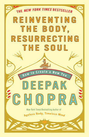 Reinventing the Body, Resurrecting the Soul by Deepak Chopra, M.D.