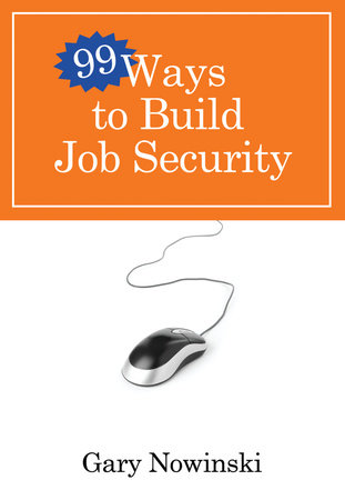 99 Ways to Build Job Security by Gary Nowinski