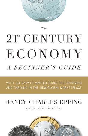 The 21st Century Economy--A Beginner's Guide by Randy Charles Epping