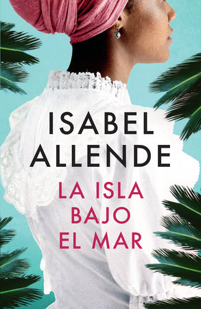 La isla bajo el mar / The Island Beneath the Sea by Isabel Allende