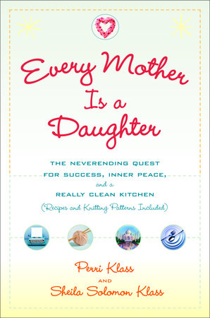 Every Mother Is a Daughter by Perri Klass and Sheila Solomon Klass