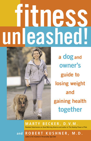 Fitness Unleashed! by Marty Becker, D.V.M. and Robert Kushner, M.D.