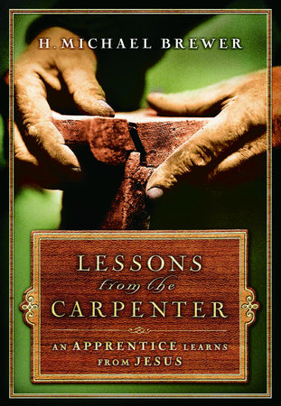 Lessons from the Carpenter by H. Michael Brewer