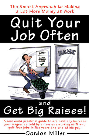 Quit Your Job Often and Get Big Raises! by Gordon Miller