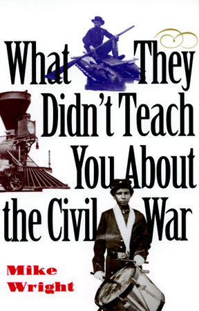What They Didn't Teach You About the Civil War by Mike Wright