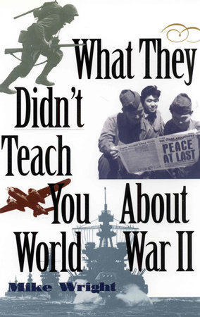 What They Didn't Teach You About World War II by Mike Wright