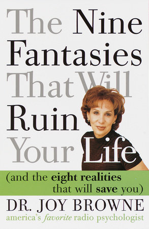 The Nine Fantasies That Will Ruin Your Life (and the Eight Realities That Will Save You) by Joy Browne, M.D.