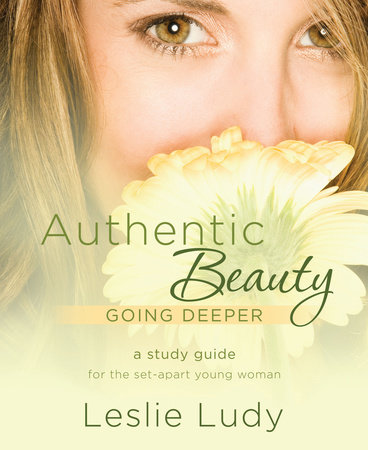Authentic Beauty, Going Deeper by Leslie Ludy