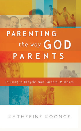 Parenting the Way God Parents by Katherine Koonce