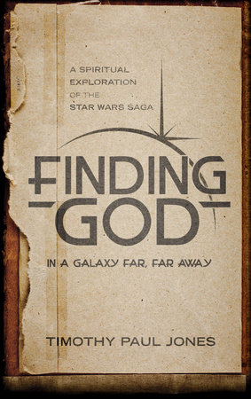 Finding God in a Galaxy Far, Far Away by Timothy Paul Jones