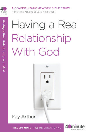 Having a Real Relationship with God by Kay Arthur