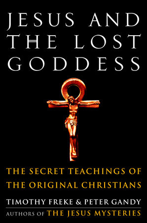 Jesus and the Lost Goddess by Timothy Freke and Peter Gandy