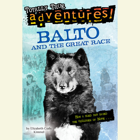 Balto and the Great Race (Totally True Adventures) by Elizabeth Cody Kimmel