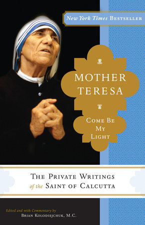Mother Teresa: Come Be My Light by Mother Teresa and Brian Kolodiejchuk