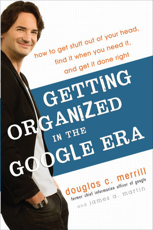 Getting Organized in the Google Era by Douglas Merrill and James A. Martin