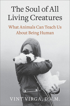 The Soul of All Living Creatures by Vint Virga, D.V.M.