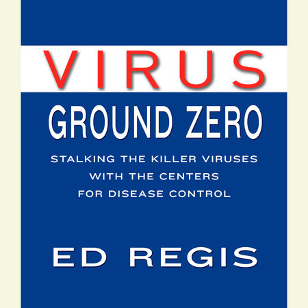 Virus Ground Zero by Ed Regis