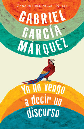 Yo no vengo a decir un discurso by Gabriel García Márquez