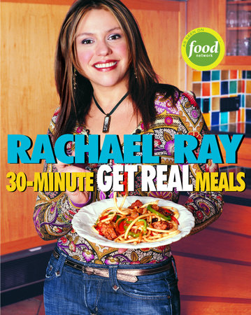 Rachael Ray's 30-Minute Get Real Meals by Rachael Ray