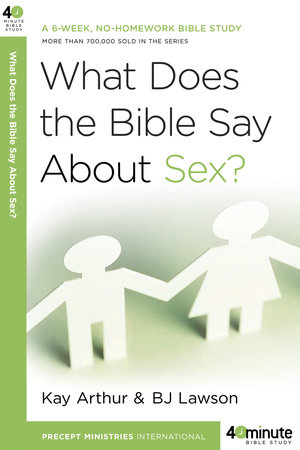 What Does the Bible Say About Sex? by Kay Arthur, David Lawson and BJ Lawson